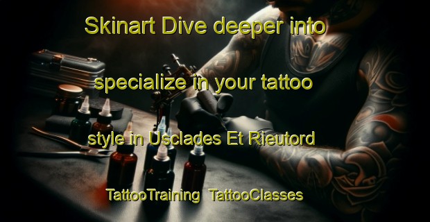 Skinart Dive deeper into specialize in your tattoo style in Usclades Et Rieutord | TattooTraining | TattooClasses | SkinartTraining-France