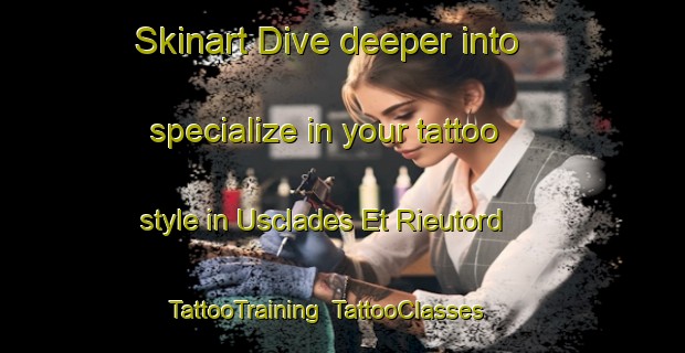 Skinart Dive deeper into specialize in your tattoo style in Usclades Et Rieutord | TattooTraining | TattooClasses | SkinartTraining-France