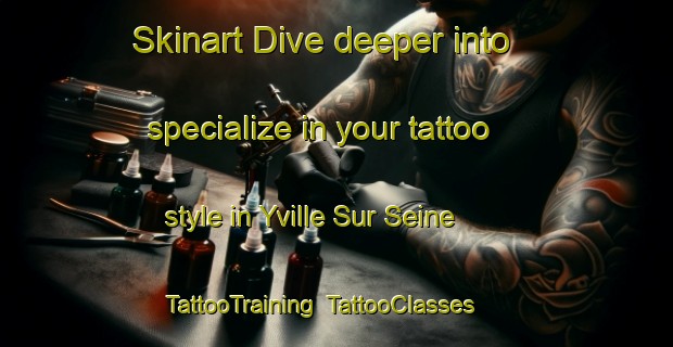 Skinart Dive deeper into specialize in your tattoo style in Yville Sur Seine | TattooTraining | TattooClasses | SkinartTraining-France