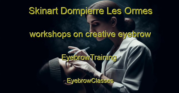 Skinart Dompierre Les Ormes workshops on creative eyebrow | EyebrowTraining | EyebrowClasses | SkinartTraining-France