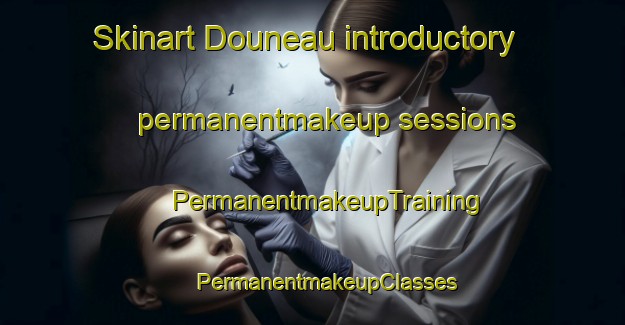 Skinart Douneau introductory permanentmakeup sessions | #PermanentmakeupTraining #PermanentmakeupClasses #SkinartTraining-France