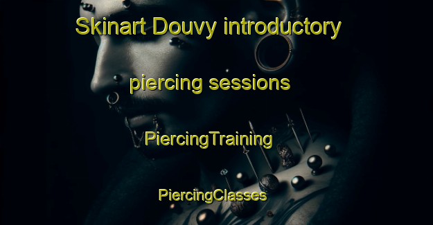 Skinart Douvy introductory piercing sessions | PiercingTraining | PiercingClasses | SkinartTraining-France