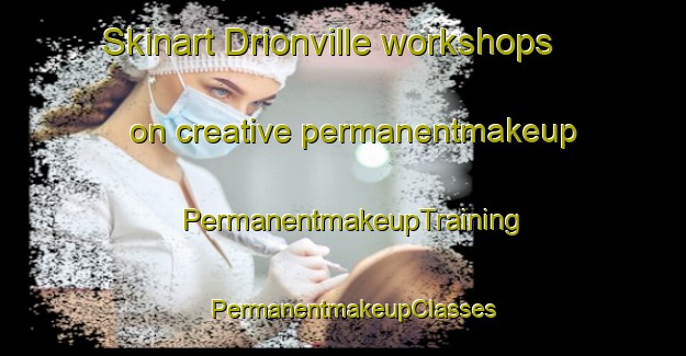 Skinart Drionville workshops on creative permanentmakeup | PermanentmakeupTraining | PermanentmakeupClasses | SkinartTraining-France