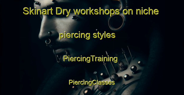 Skinart Dry workshops on niche piercing styles | #PiercingTraining #PiercingClasses #SkinartTraining-France