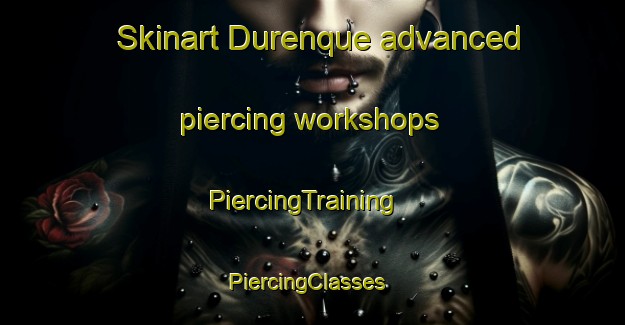 Skinart Durenque advanced piercing workshops | PiercingTraining | PiercingClasses | SkinartTraining-France