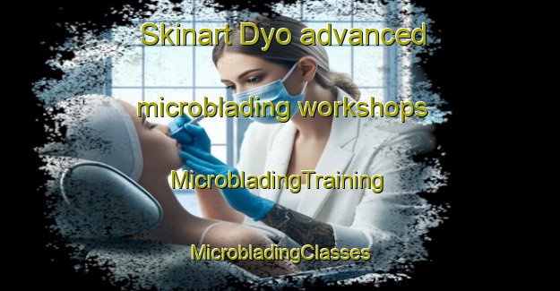 Skinart Dyo advanced microblading workshops | #MicrobladingTraining #MicrobladingClasses #SkinartTraining-France