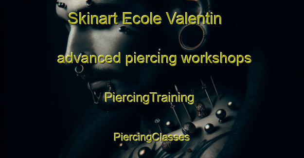 Skinart Ecole Valentin advanced piercing workshops | #PiercingTraining #PiercingClasses #SkinartTraining-France