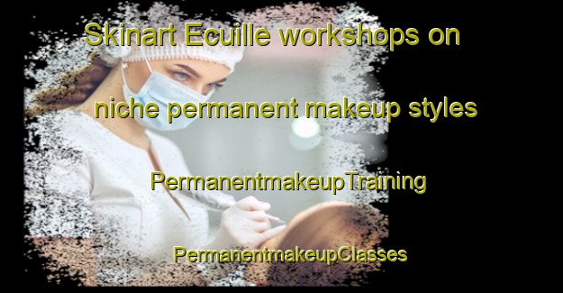 Skinart Ecuille workshops on niche permanent makeup styles | PermanentmakeupTraining | PermanentmakeupClasses | SkinartTraining-France