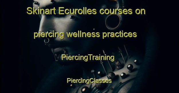 Skinart Ecurolles courses on piercing wellness practices | #PiercingTraining #PiercingClasses #SkinartTraining-France