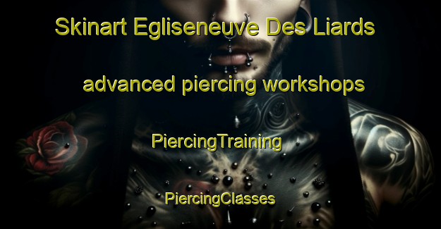 Skinart Egliseneuve Des Liards advanced piercing workshops | #PiercingTraining #PiercingClasses #SkinartTraining-France