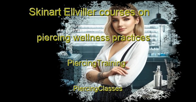 Skinart Ellviller courses on piercing wellness practices | #PiercingTraining #PiercingClasses #SkinartTraining-France