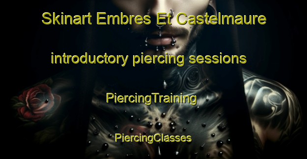 Skinart Embres Et Castelmaure introductory piercing sessions | #PiercingTraining #PiercingClasses #SkinartTraining-France