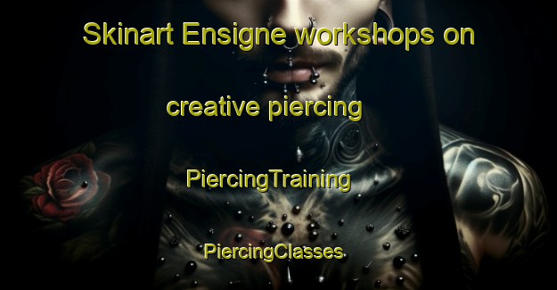 Skinart Ensigne workshops on creative piercing | PiercingTraining | PiercingClasses | SkinartTraining-France