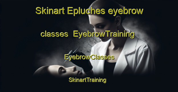 Skinart Epluches eyebrow classes | EyebrowTraining | EyebrowClasses | SkinartTraining-France