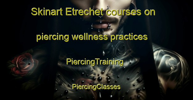 Skinart Etrechet courses on piercing wellness practices | #PiercingTraining #PiercingClasses #SkinartTraining-France