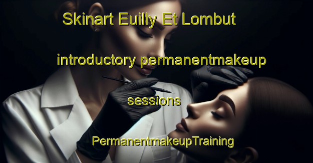 Skinart Euilly Et Lombut introductory permanentmakeup sessions | #PermanentmakeupTraining #PermanentmakeupClasses #SkinartTraining-France