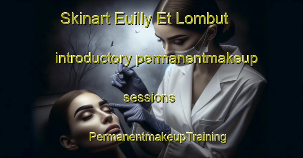 Skinart Euilly Et Lombut introductory permanentmakeup sessions | #PermanentmakeupTraining #PermanentmakeupClasses #SkinartTraining-France