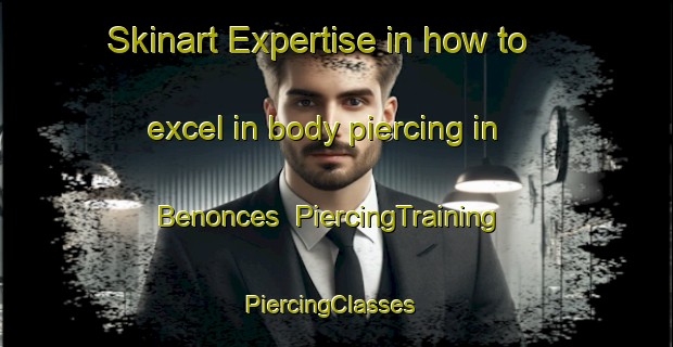Skinart Expertise in how to excel in body piercing in Benonces | PiercingTraining | PiercingClasses | SkinartTraining-France