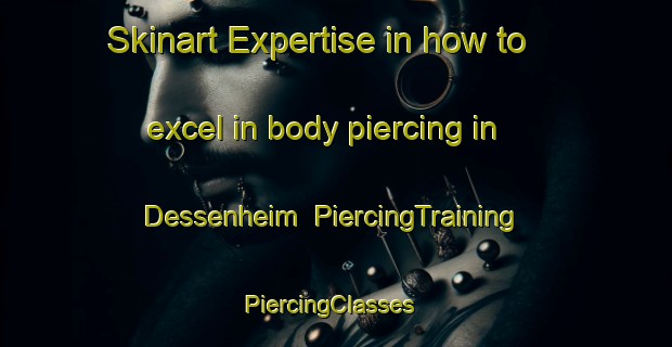 Skinart Expertise in how to excel in body piercing in Dessenheim | PiercingTraining | PiercingClasses | SkinartTraining-France