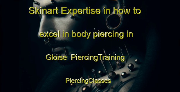 Skinart Expertise in how to excel in body piercing in Gloise | PiercingTraining | PiercingClasses | SkinartTraining-France