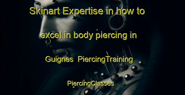 Skinart Expertise in how to excel in body piercing in Guignes | PiercingTraining | PiercingClasses | SkinartTraining-France