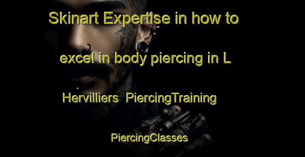 Skinart Expertise in how to excel in body piercing in L Hervilliers | PiercingTraining | PiercingClasses | SkinartTraining-France