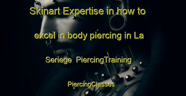 Skinart Expertise in how to excel in body piercing in La Seriege | PiercingTraining | PiercingClasses | SkinartTraining-France