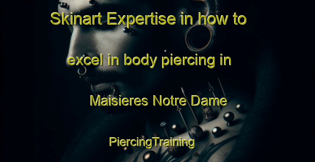Skinart Expertise in how to excel in body piercing in Maisieres Notre Dame | PiercingTraining | PiercingClasses | SkinartTraining-France