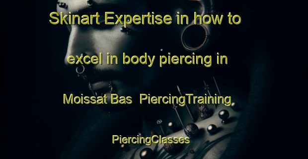 Skinart Expertise in how to excel in body piercing in Moissat Bas | PiercingTraining | PiercingClasses | SkinartTraining-France