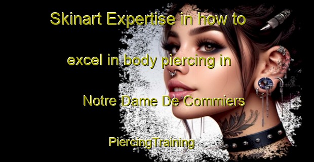 Skinart Expertise in how to excel in body piercing in Notre Dame De Commiers | PiercingTraining | PiercingClasses | SkinartTraining-France