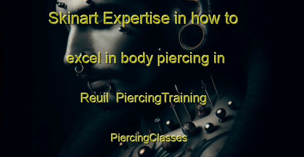 Skinart Expertise in how to excel in body piercing in Reuil | PiercingTraining | PiercingClasses | SkinartTraining-France