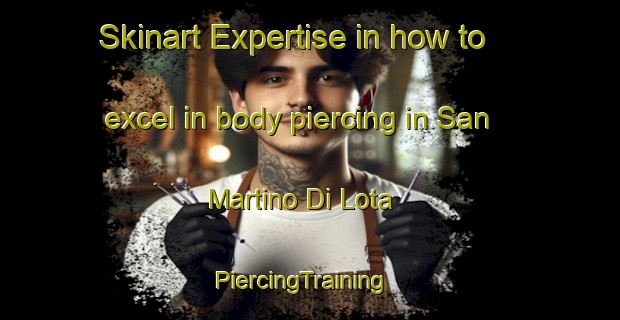 Skinart Expertise in how to excel in body piercing in San Martino Di Lota | PiercingTraining | PiercingClasses | SkinartTraining-France