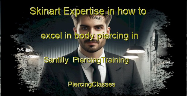 Skinart Expertise in how to excel in body piercing in Santilly | PiercingTraining | PiercingClasses | SkinartTraining-France
