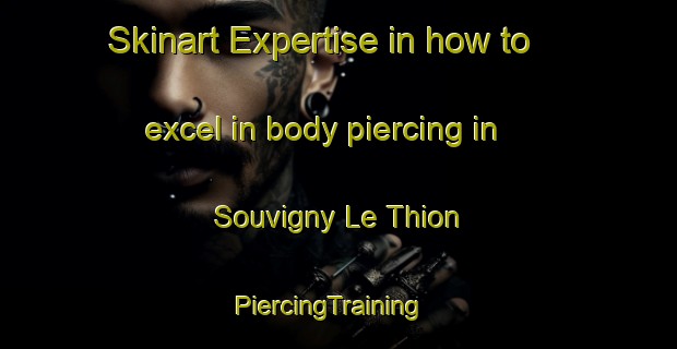 Skinart Expertise in how to excel in body piercing in Souvigny Le Thion | PiercingTraining | PiercingClasses | SkinartTraining-France