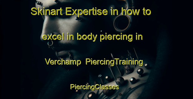 Skinart Expertise in how to excel in body piercing in Verchamp | PiercingTraining | PiercingClasses | SkinartTraining-France