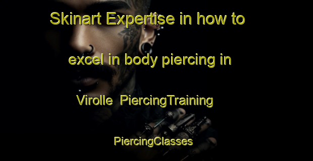 Skinart Expertise in how to excel in body piercing in Virolle | PiercingTraining | PiercingClasses | SkinartTraining-France