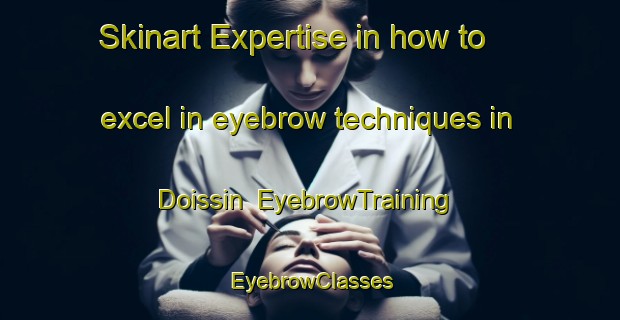 Skinart Expertise in how to excel in eyebrow techniques in Doissin | EyebrowTraining | EyebrowClasses | SkinartTraining-France
