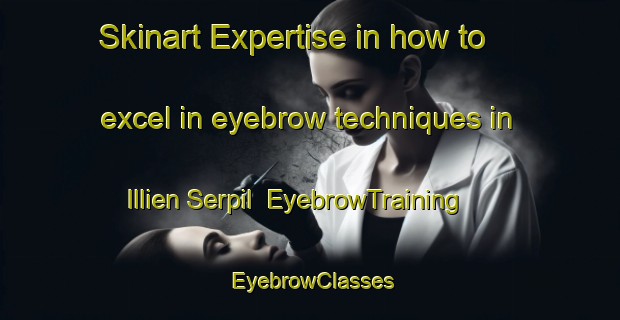 Skinart Expertise in how to excel in eyebrow techniques in Illien Serpil | EyebrowTraining | EyebrowClasses | SkinartTraining-France