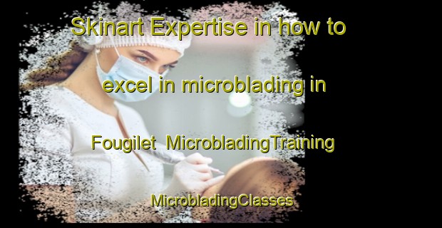 Skinart Expertise in how to excel in microblading in Fougilet | #MicrobladingTraining #MicrobladingClasses #SkinartTraining-France