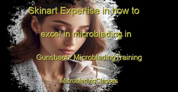 Skinart Expertise in how to excel in microblading in Gunsbach | #MicrobladingTraining #MicrobladingClasses #SkinartTraining-France