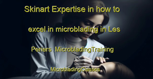 Skinart Expertise in how to excel in microblading in Les Periers | MicrobladingTraining | MicrobladingClasses | SkinartTraining-France