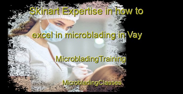 Skinart Expertise in how to excel in microblading in Vay | #MicrobladingTraining #MicrobladingClasses #SkinartTraining-France