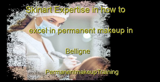 Skinart Expertise in how to excel in permanent makeup in Belligne | PermanentmakeupTraining | PermanentmakeupClasses | SkinartTraining-France