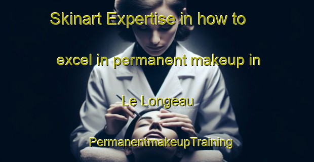 Skinart Expertise in how to excel in permanent makeup in Le Longeau | PermanentmakeupTraining | PermanentmakeupClasses | SkinartTraining-France