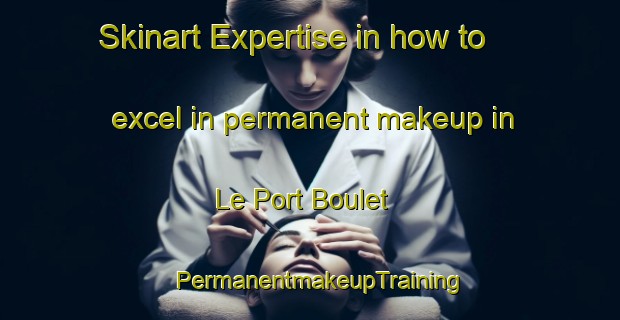Skinart Expertise in how to excel in permanent makeup in Le Port Boulet | PermanentmakeupTraining | PermanentmakeupClasses | SkinartTraining-France