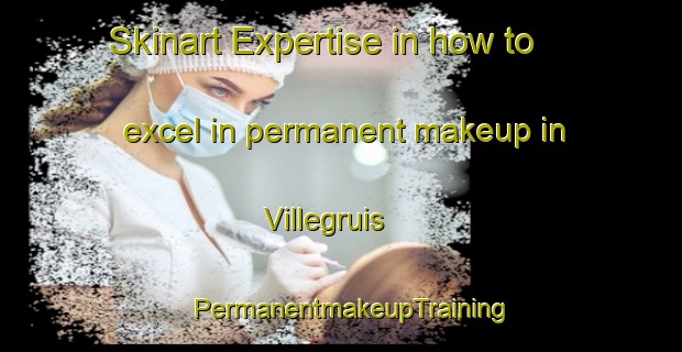 Skinart Expertise in how to excel in permanent makeup in Villegruis | PermanentmakeupTraining | PermanentmakeupClasses | SkinartTraining-France