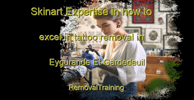 Skinart Expertise in how to excel in tattoo removal in Eygurande Et Gardedeuil | RemovalTraining | RemovalClasses | SkinartTraining-France