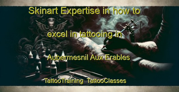 Skinart Expertise in how to excel in tattooing in Aubermesnil Aux Erables | TattooTraining | TattooClasses | SkinartTraining-France