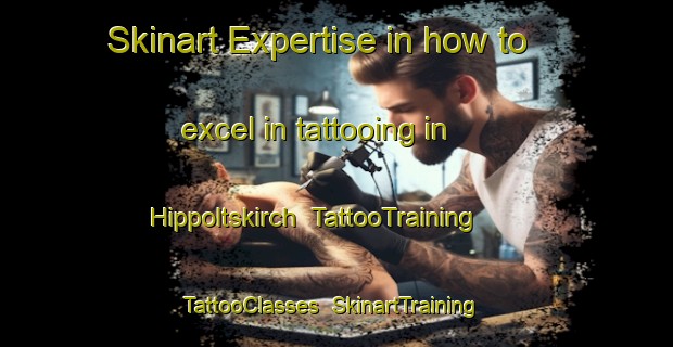 Skinart Expertise in how to excel in tattooing in Hippoltskirch | TattooTraining | TattooClasses | SkinartTraining-France