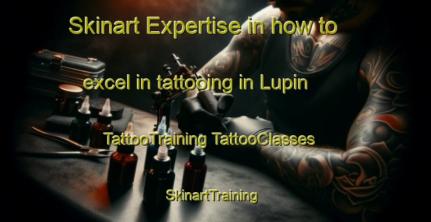 Skinart Expertise in how to excel in tattooing in Lupin | #TattooTraining #TattooClasses #SkinartTraining-France